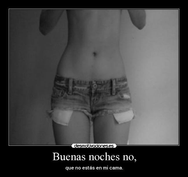 Buenas noches no, - que no estás en mi cama.