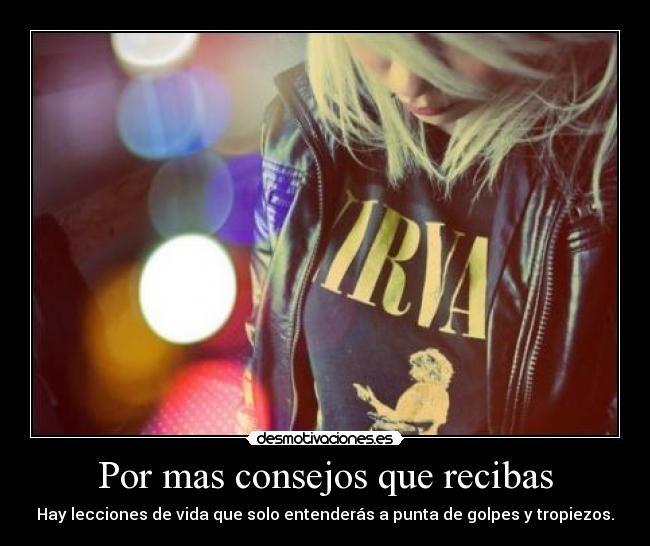 carteles por mas consejos que recibas desmotivaciones