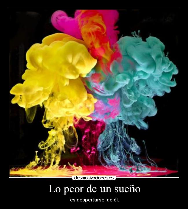 Lo peor de un sueño - es despertarse de él.