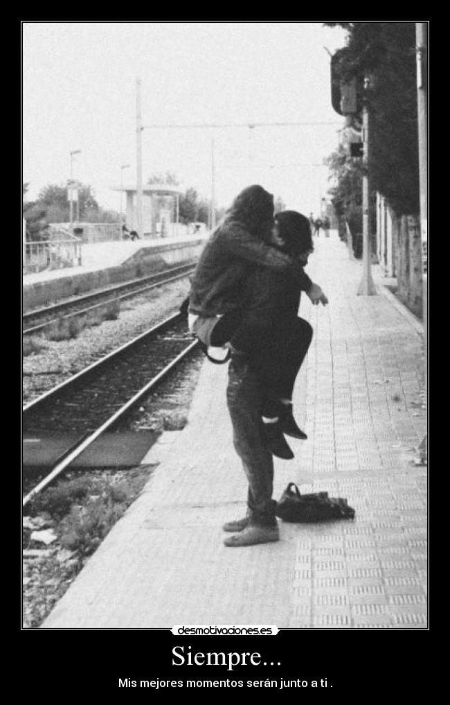 Siempre... - Mis mejores momentos serán junto a ti♥.