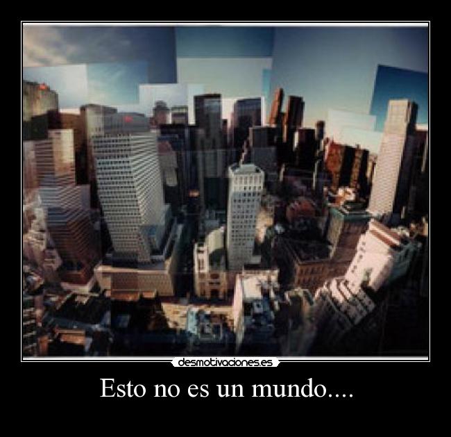 Esto no es un mundo.... - 