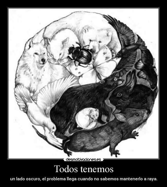 Todos tenemos - un lado oscuro, el problema llega cuando no sabemos mantenerlo a raya.