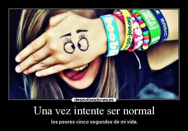 Una vez intente ser normal -