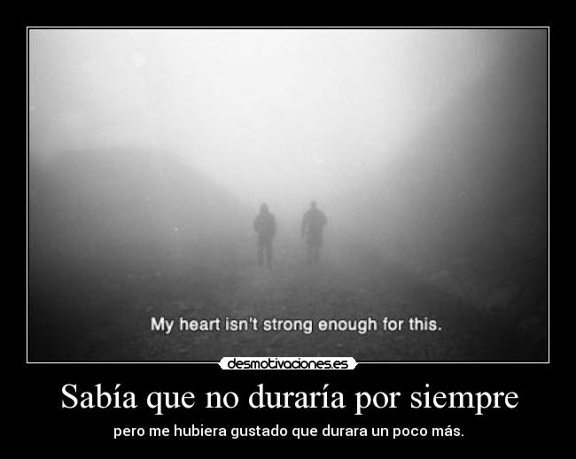 Sabía que no duraría por siempre -