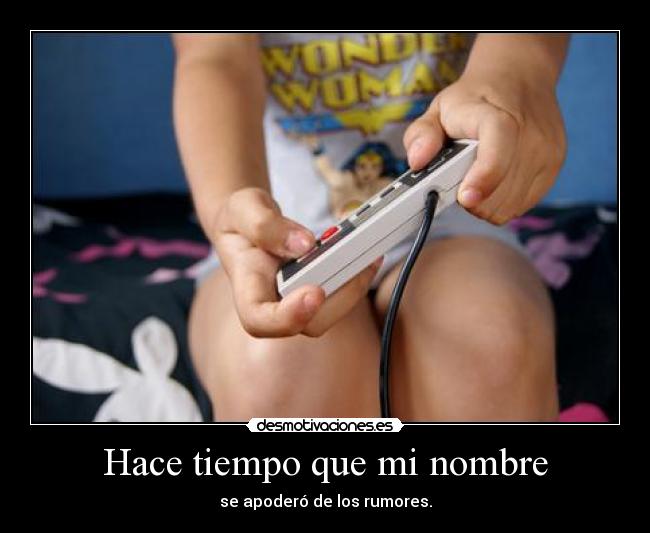 Hace tiempo que mi nombre - se apoderó de los rumores.