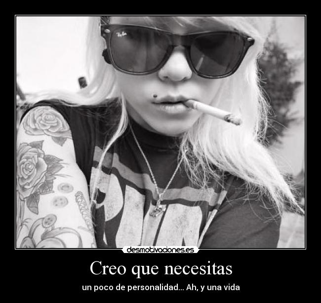 Creo que necesitas - un poco de personalidad... Ah, y una vida