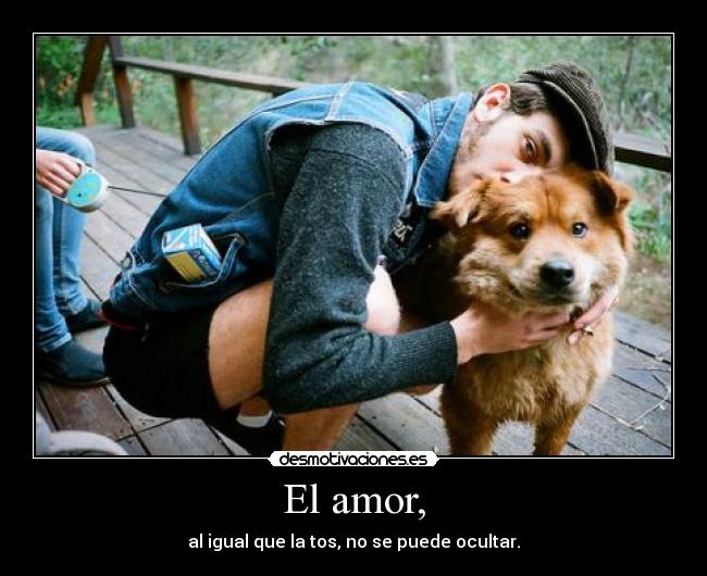 El amor, -
