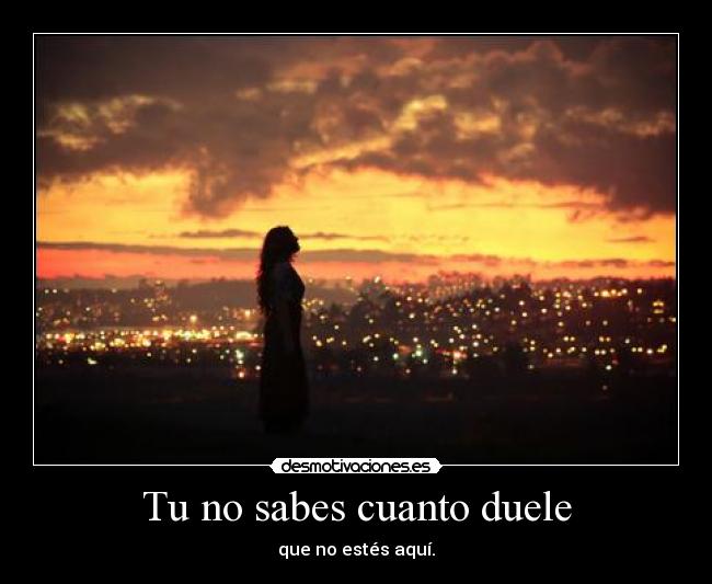 Tu no sabes cuanto duele -