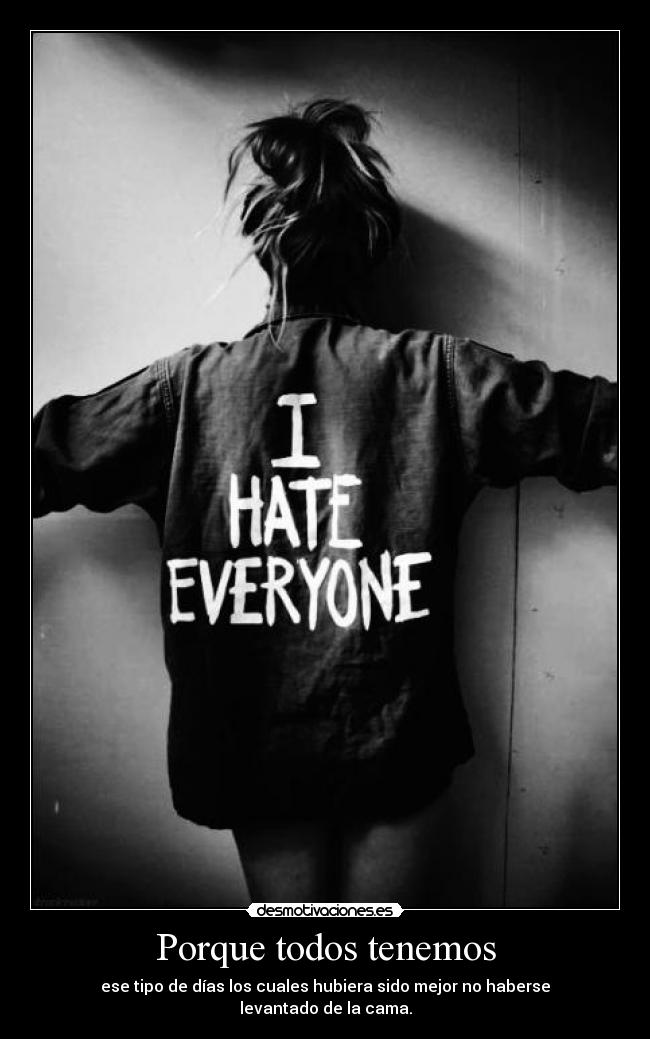 Porque todos tenemos - ese tipo de días los cuales hubiera sido mejor no haberse
levantado de la cama.