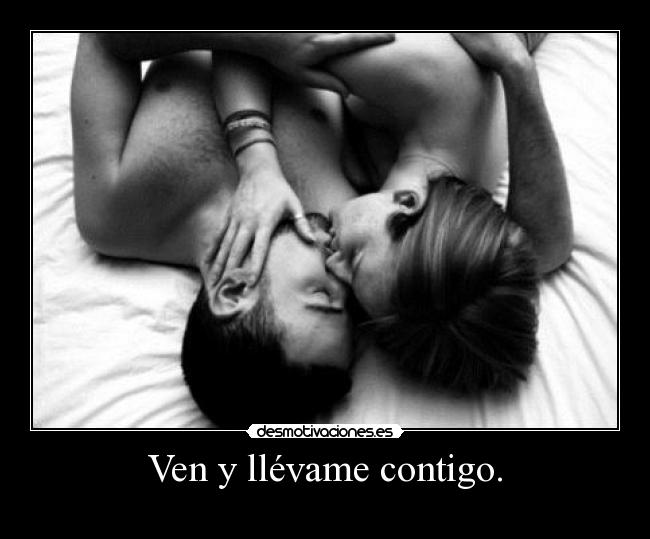 Ven y llévame contigo. - 