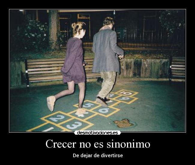 Crecer no es sinonimo - De dejar de divertirse