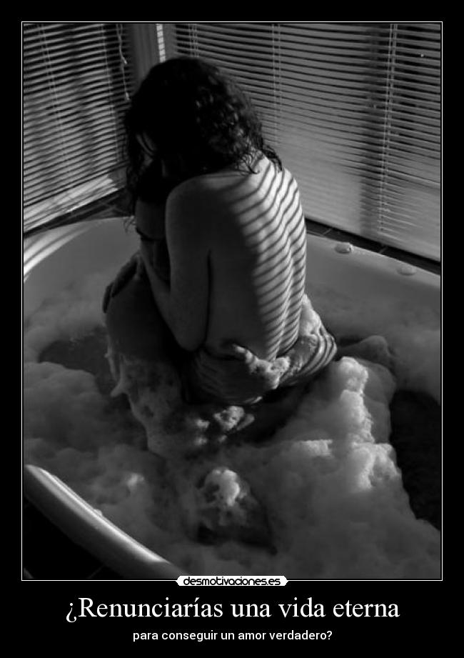 ¿Renunciarías una vida eterna - 