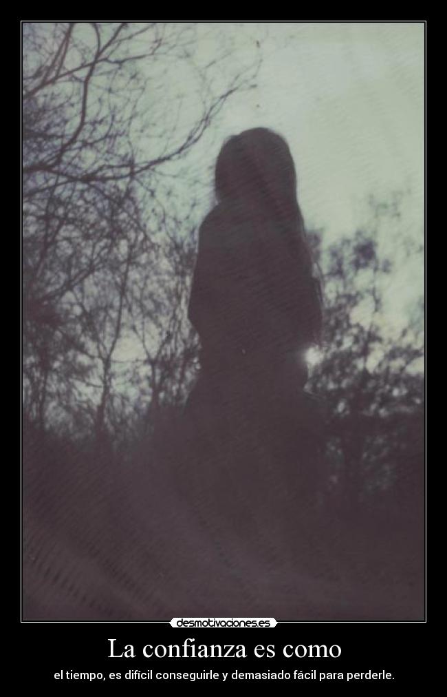 La confianza es como - el tiempo, es difícil conseguirle y demasiado fácil para perderle.