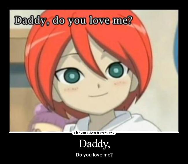 Daddy, - Do you love me?