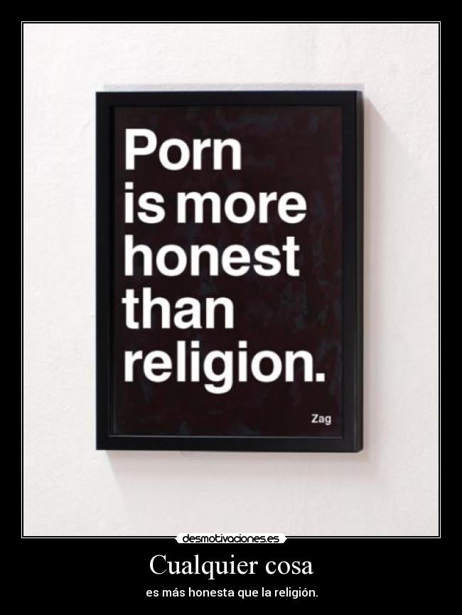 Cualquier cosa - es más honesta que la religión.