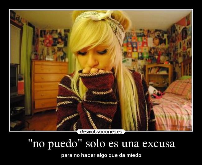 no puedo solo es una excusa - para no hacer algo que da miedo