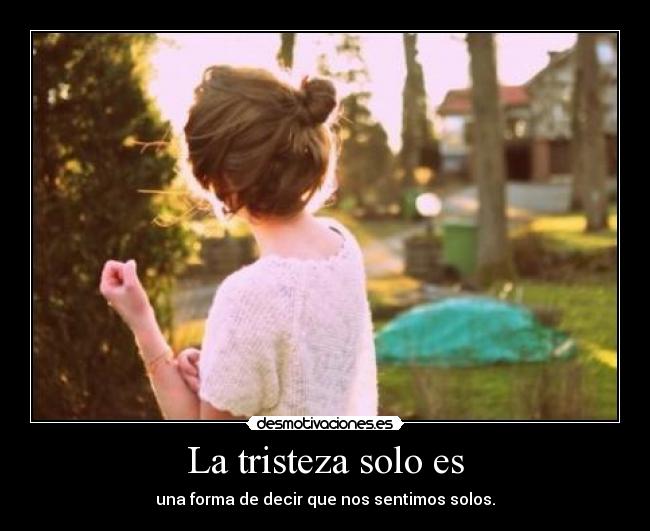 La tristeza solo es -