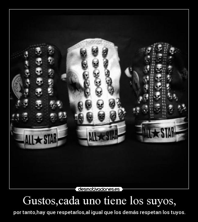 Gustos,cada uno tiene los suyos, -