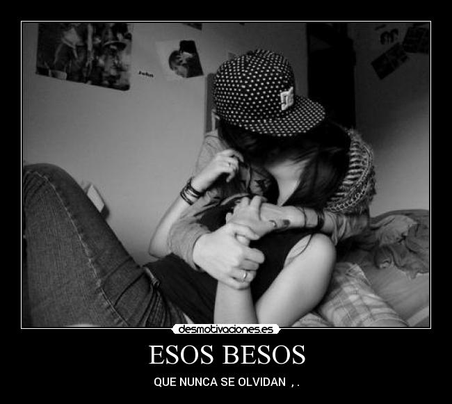 ESOS BESOS - QUE NUNCA SE OLVIDAN ♥,♥.