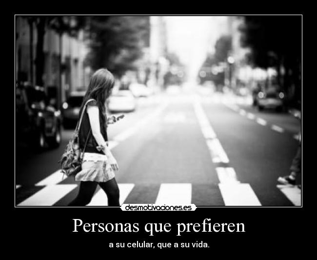 Personas que prefieren - a su celular, que a su vida.