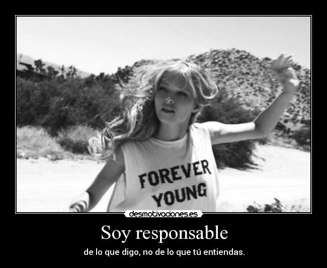 Soy responsable - de lo que digo, no de lo que tú entiendas.
