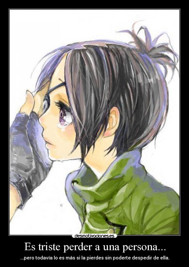 Es triste perder a una persona... - ...pero todavía lo es más si la pierdes sin poderte despedir de ella.