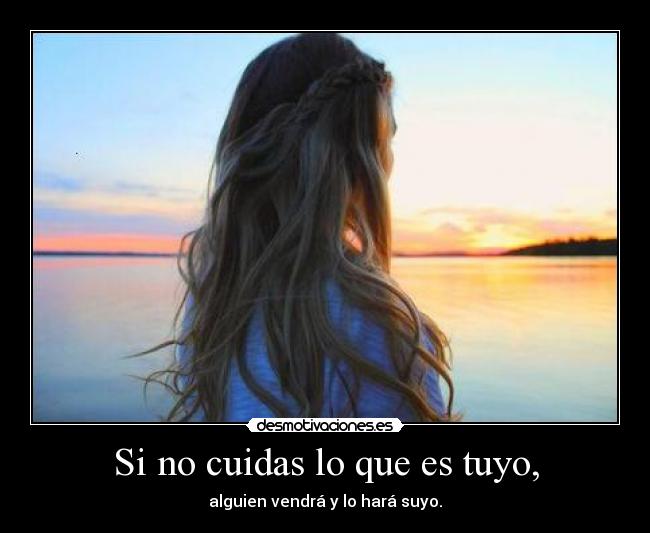 Si no cuidas lo que es tuyo, - alguien vendrá y lo hará suyo.