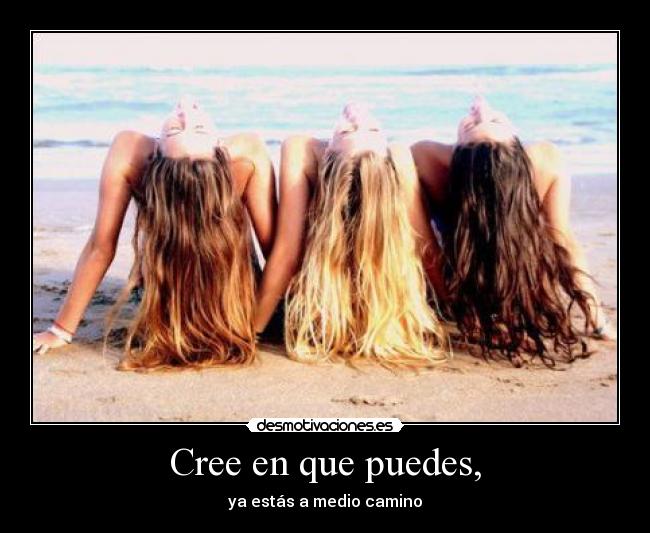 Cree en que puedes, -