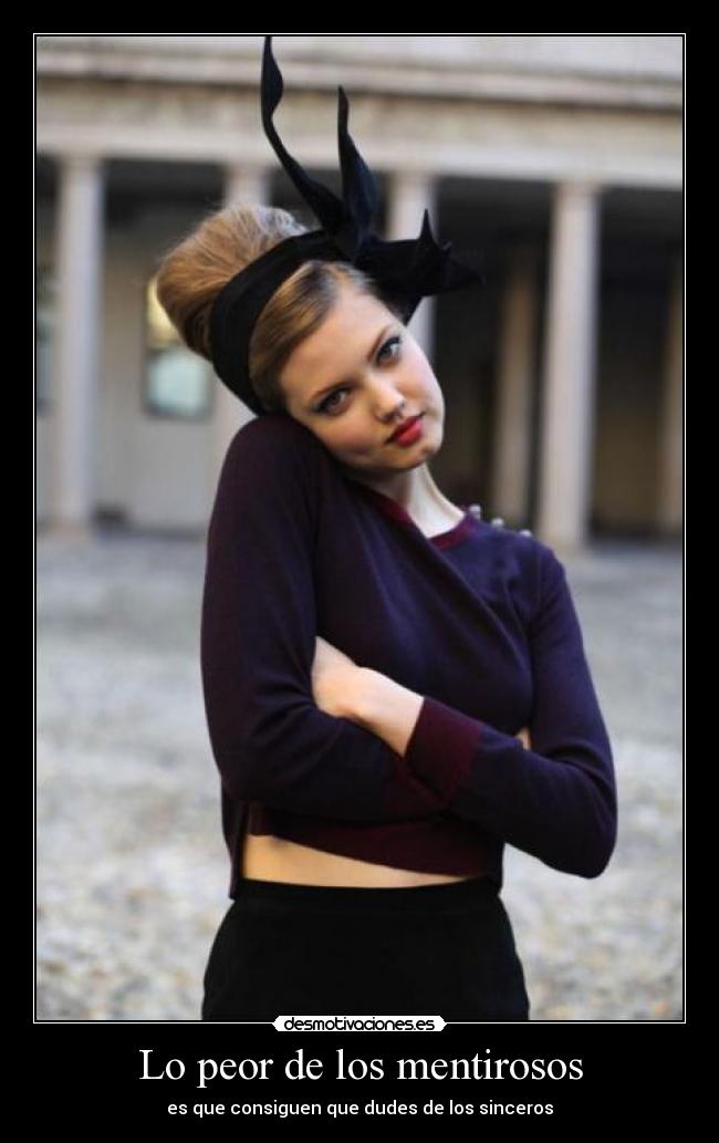 Lo peor de los mentirosos - es que consiguen que dudes de los sinceros