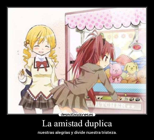 La amistad duplica - nuestras alegrías y divide nuestra tristeza.