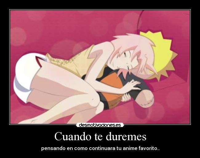 Cuando te duremes - pensando en como continuara tu anime favorito..