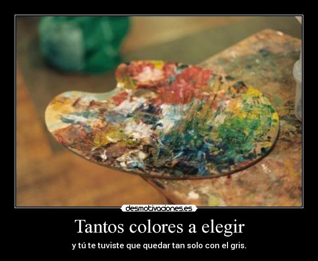 Tantos colores a elegir - y tú te tuviste que quedar tan solo con el gris.