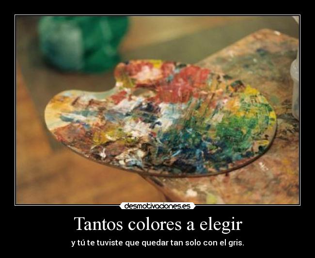 Tantos colores a elegir - y tú te tuviste que quedar tan solo con el gris.