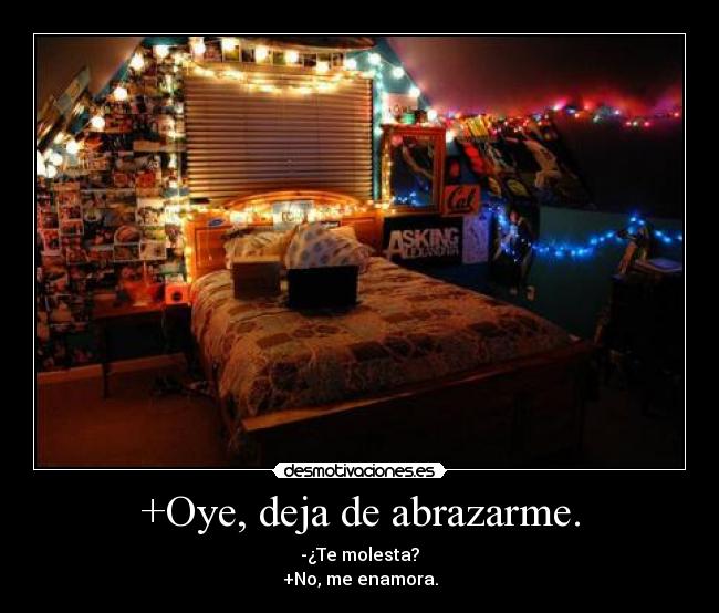 +Oye, deja de abrazarme. - 
