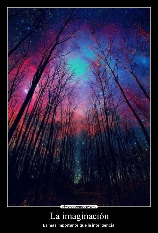 La imaginación - Es más importante que la inteligencia.