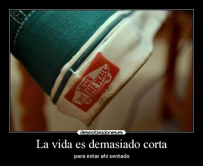 La vida es demasiado corta -