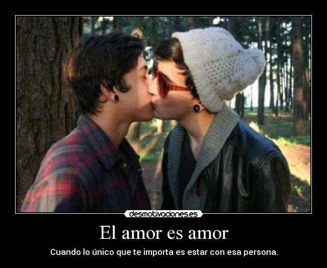 El amor es amor - Cuando lo único que te importa es estar con esa persona.