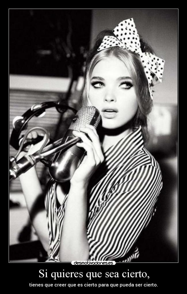 Si quieres que sea cierto, -