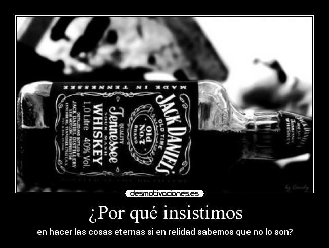 ¿Por qué insistimos - en hacer las cosas eternas si en relidad sabemos que no lo son?