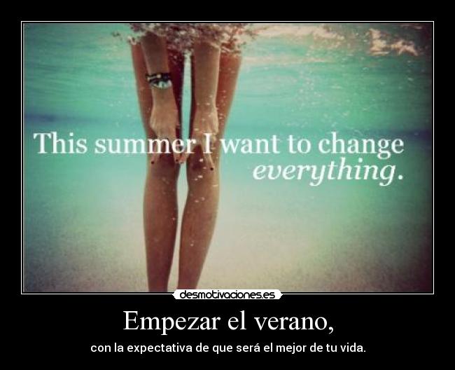 Empezar el verano, - con la expectativa de que será el mejor de tu vida.
