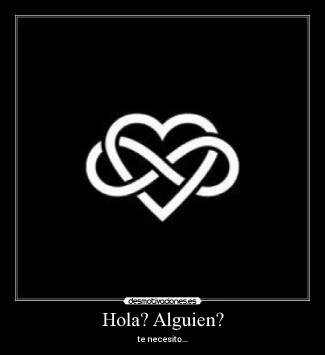 Hola? Alguien? - te necesito...