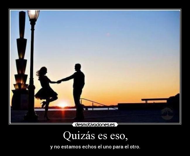 carteles quizas eso estamos echos uno para otro noeliamh desmotivaciones