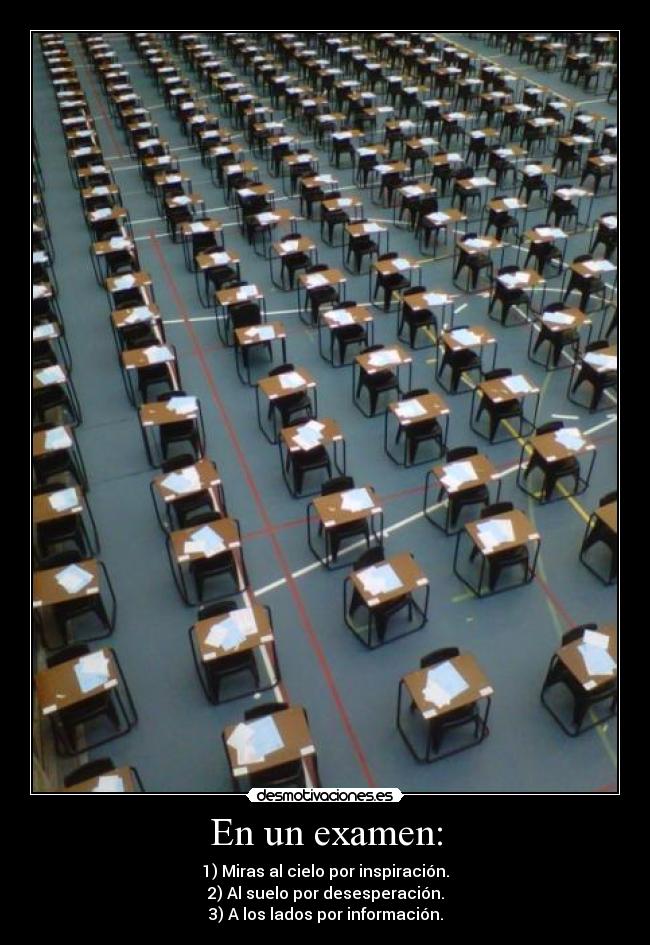 En un examen: - 1) Miras al cielo por inspiración.
2) Al suelo por desesperación.
3) A los lados por información.