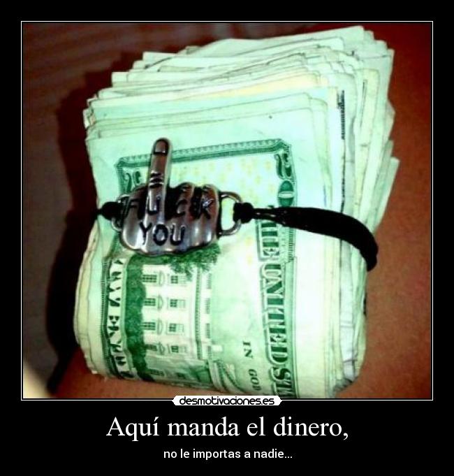 Aquí manda el dinero, - no le importas a nadie...