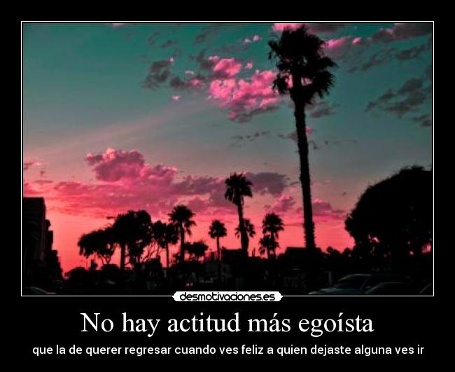 No hay actitud más egoísta - 