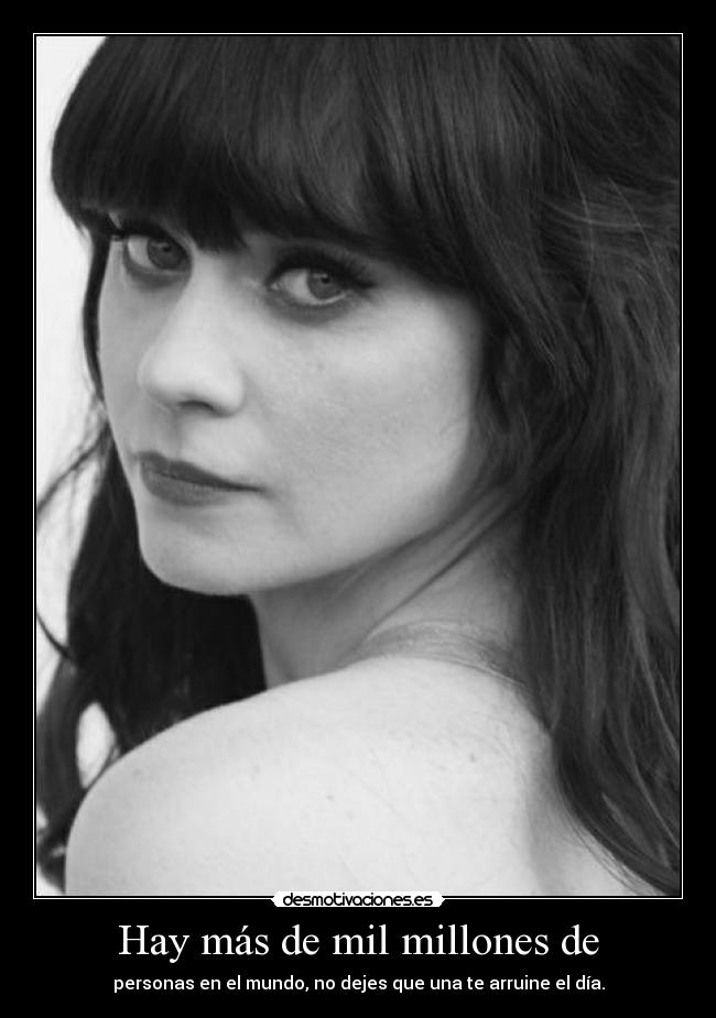 Hay más de mil millones de - personas en el mundo, no dejes que una te arruine el día.