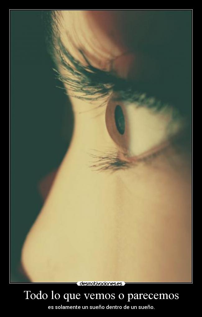 Todo lo que vemos o parecemos - es solamente un sueño dentro de un sueño.