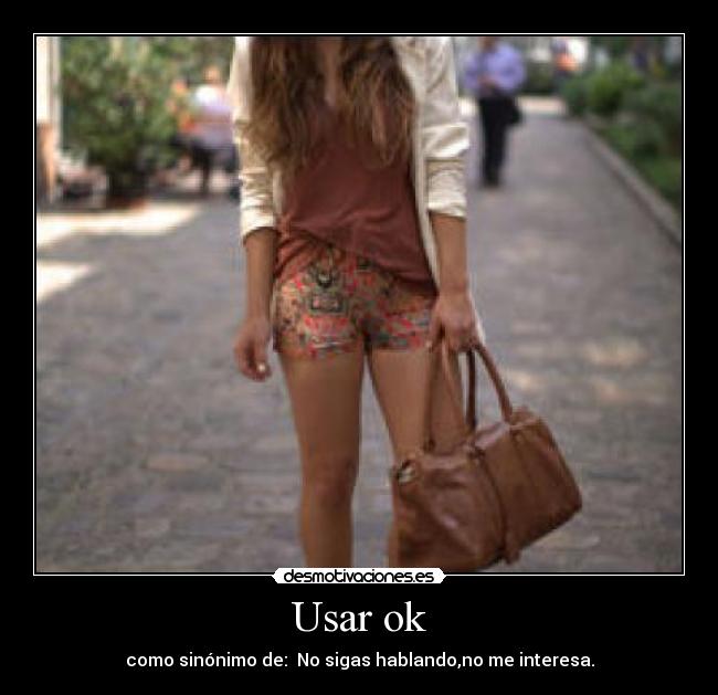 Usar ok - como sinónimo de:  No sigas hablando,no me interesa.