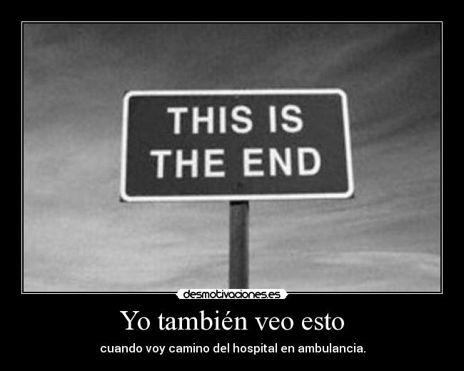 Yo también veo esto - cuando voy camino del hospital en ambulancia.