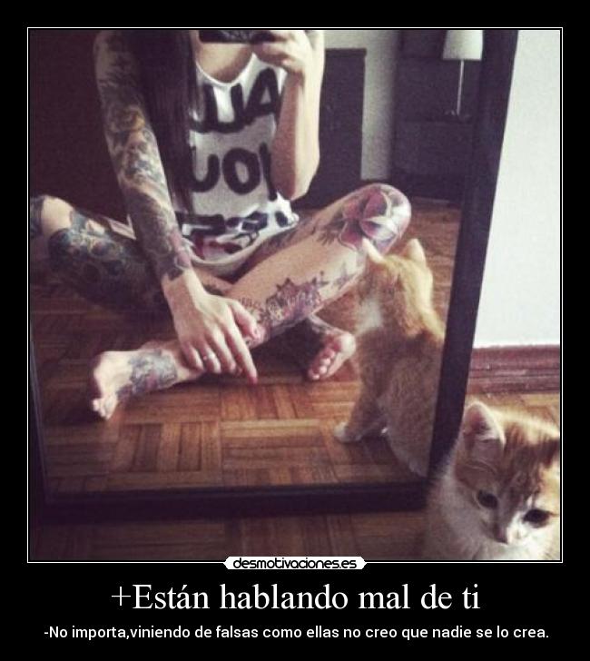 +Están hablando mal de ti - -No importa,viniendo de falsas como ellas no creo que nadie se lo crea.